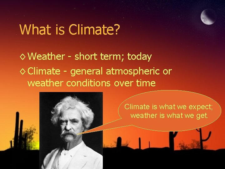 What is Climate? ◊ Weather - short term; today ◊ Climate - general atmospheric