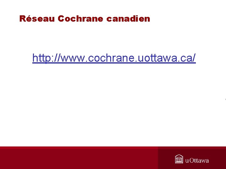 Réseau Cochrane canadien http: //www. cochrane. uottawa. ca/ 
