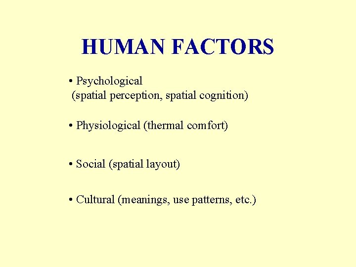 HUMAN FACTORS • Psychological (spatial perception, spatial cognition) • Physiological (thermal comfort) • Social