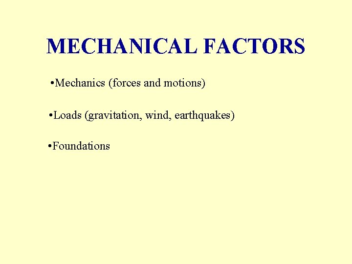 MECHANICAL FACTORS • Mechanics (forces and motions) • Loads (gravitation, wind, earthquakes) • Foundations