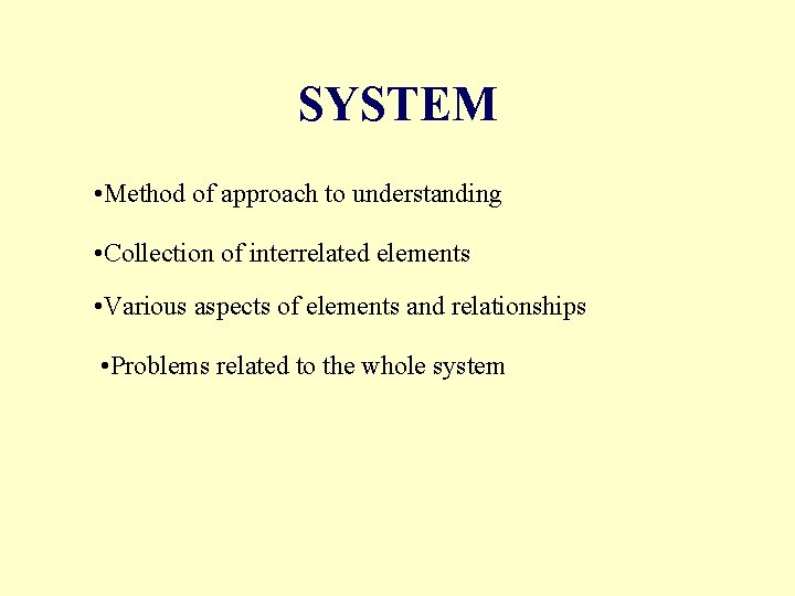 SYSTEM • Method of approach to understanding • Collection of interrelated elements • Various