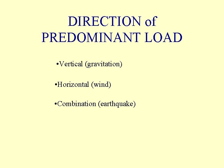 DIRECTION of PREDOMINANT LOAD • Vertical (gravitation) • Horizontal (wind) • Combination (earthquake) 