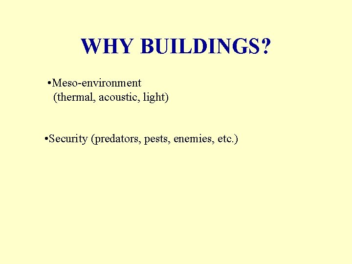 WHY BUILDINGS? • Meso-environment (thermal, acoustic, light) • Security (predators, pests, enemies, etc. )