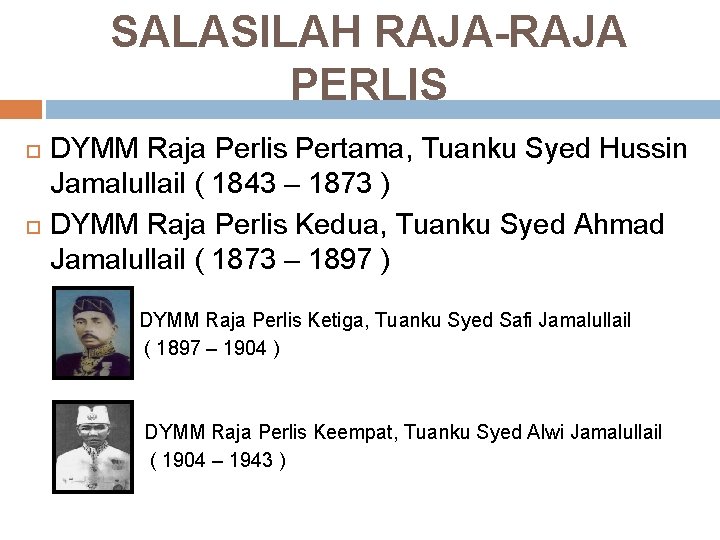 SALASILAH RAJA-RAJA PERLIS DYMM Raja Perlis Pertama, Tuanku Syed Hussin Jamalullail ( 1843 – SALASILAH RAJA-RAJA PERLIS DYMM Raja Perlis Pertama, Tuanku Syed Hussin Jamalullail ( 1843 –