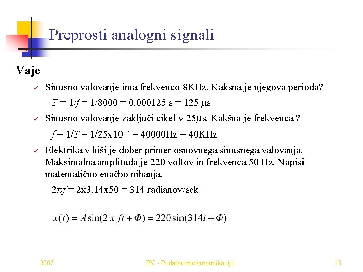 Preprosti analogni signali Vaje ü Sinusno valovanje ima frekvenco 8 KHz. Kakšna je njegova