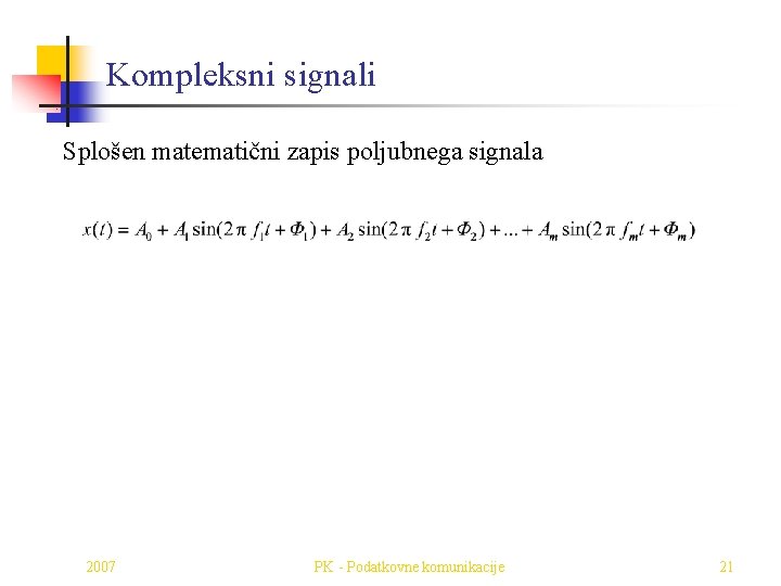 Kompleksni signali Splošen matematični zapis poljubnega signala 2007 PK - Podatkovne komunikacije 21 