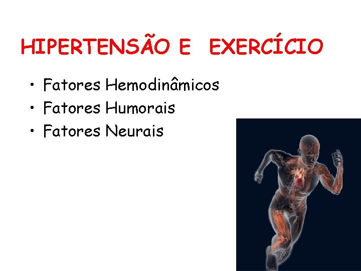 HIPERTENSÃO E EXERCÍCIO • Fatores Hemodinâmicos • Fatores Humorais • Fatores Neurais HIPERTENSÃO E EXERCÍCIO • Fatores Hemodinâmicos • Fatores Humorais • Fatores Neurais