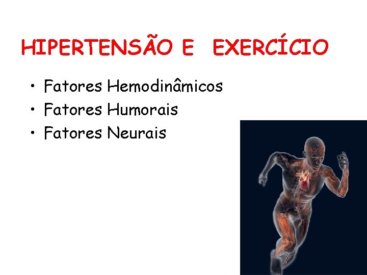 HIPERTENSÃO E EXERCÍCIO • Fatores Hemodinâmicos • Fatores Humorais • Fatores Neurais 