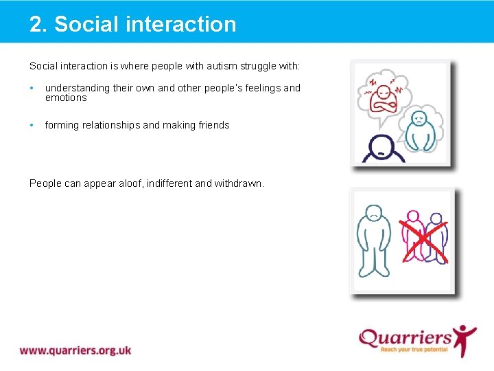 2. Social interaction is where people with autism struggle with: • understanding their own