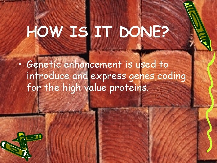HOW IS IT DONE? • Genetic enhancement is used to introduce and express genes