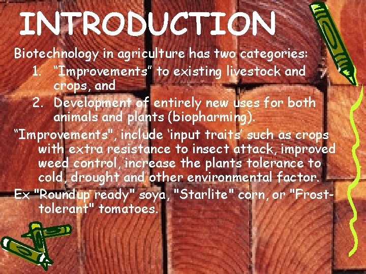 INTRODUCTION Biotechnology in agriculture has two categories: 1. “Improvements” to existing livestock and crops,