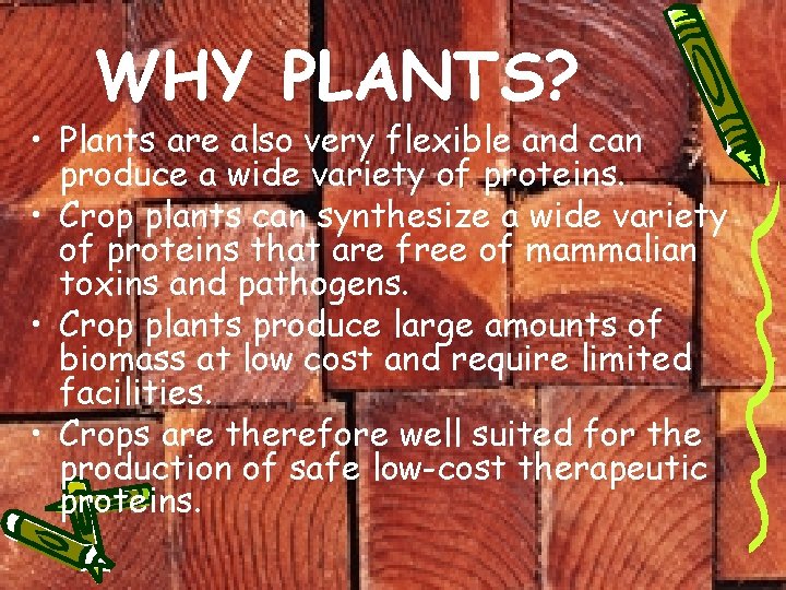 WHY PLANTS? • Plants are also very flexible and can produce a wide variety