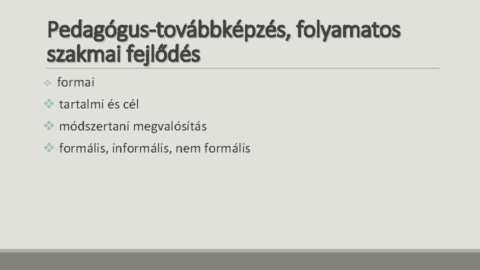 Pedagógus-továbbképzés, folyamatos szakmai fejlődés v formai v tartalmi és cél v módszertani megvalósítás v Pedagógus-továbbképzés, folyamatos szakmai fejlődés v formai v tartalmi és cél v módszertani megvalósítás v