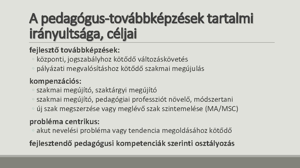 A pedagógus-továbbképzések tartalmi irányultsága, céljai fejlesztő továbbképzések: ◦ központi, jogszabályhoz kötődő változáskövetés ◦ pályázati