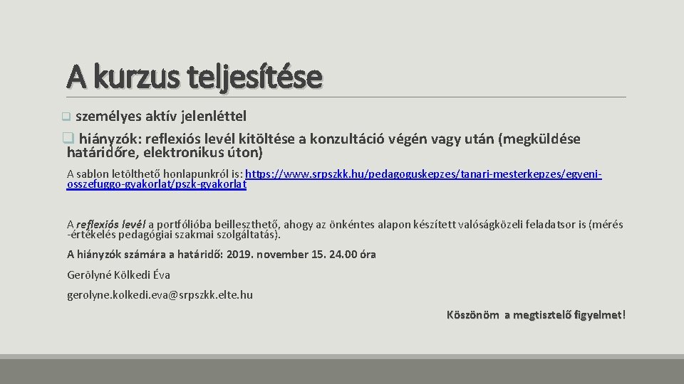 A kurzus teljesítése q személyes aktív jelenléttel q hiányzók: reflexiós levél kitöltése a konzultáció A kurzus teljesítése q személyes aktív jelenléttel q hiányzók: reflexiós levél kitöltése a konzultáció