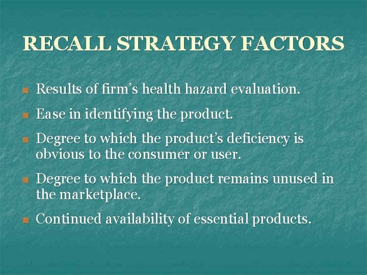 RECALL STRATEGY FACTORS n Results of firm’s health hazard evaluation. n Ease in identifying
