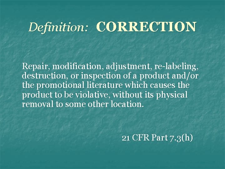 Definition: CORRECTION Repair, modification, adjustment, re-labeling, destruction, or inspection of a product and/or the