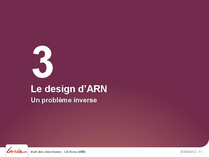 3 Le design d’ARN Un problème inverse Nuit des chercheurs - LIX/Inria AMIB 28/09/2012
