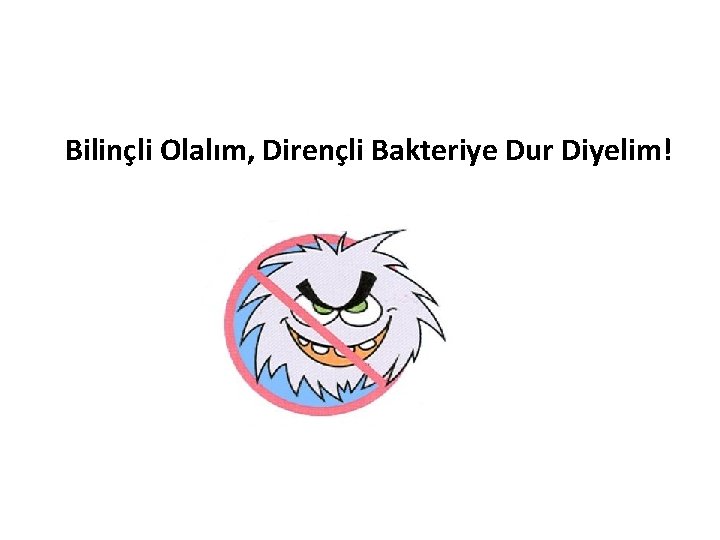 Bilinçli Olalım, Dirençli Bakteriye Dur Diyelim! 