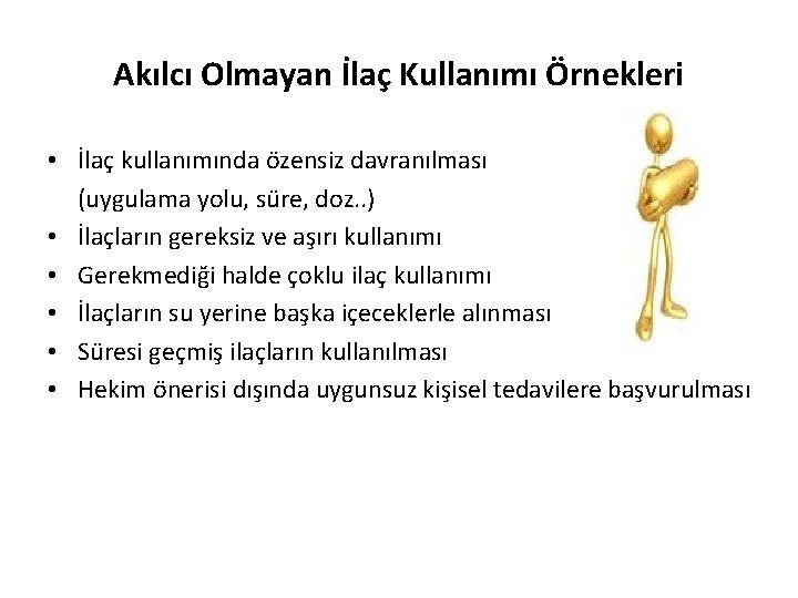 Akılcı Olmayan İlaç Kullanımı Örnekleri • İlaç kullanımında özensiz davranılması (uygulama yolu, süre, doz.