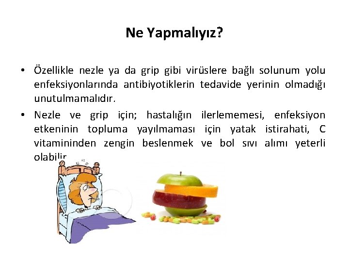 Ne Yapmalıyız? • Özellikle nezle ya da grip gibi virüslere bağlı solunum yolu enfeksiyonlarında