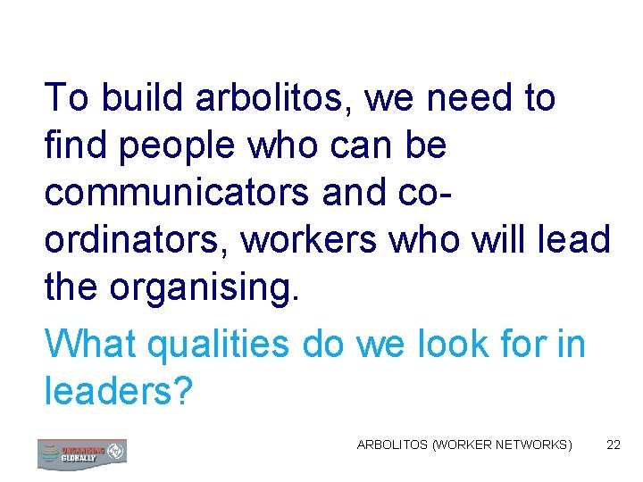 To build arbolitos, we need to find people who can be communicators and coordinators,