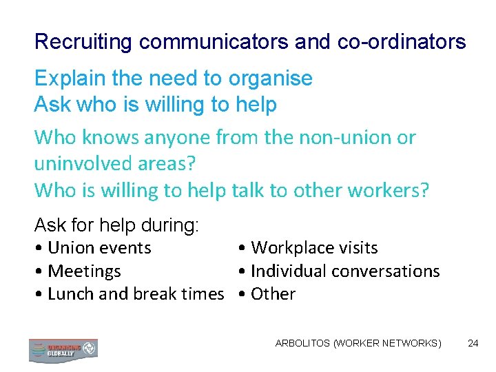 Recruiting communicators and co-ordinators Explain the need to organise Ask who is willing to