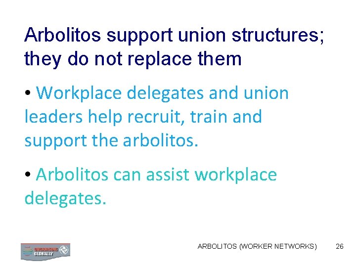 Arbolitos support union structures; they do not replace them • Workplace delegates and union