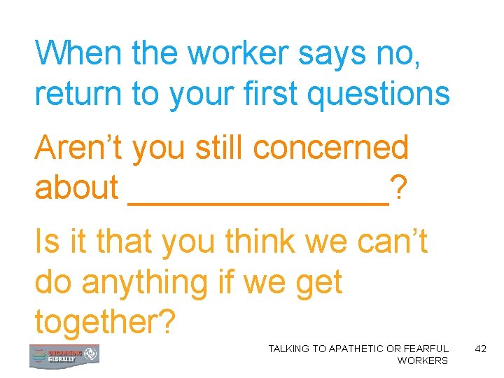 When the worker says no, return to your first questions Aren’t you still concerned