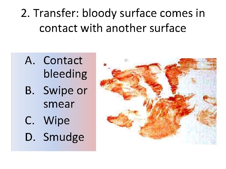 2. Transfer: bloody surface comes in contact with another surface A. Contact bleeding B.