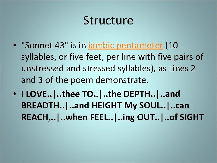 Structure • "Sonnet 43" is in iambic pentameter (10 syllables, or five feet, per