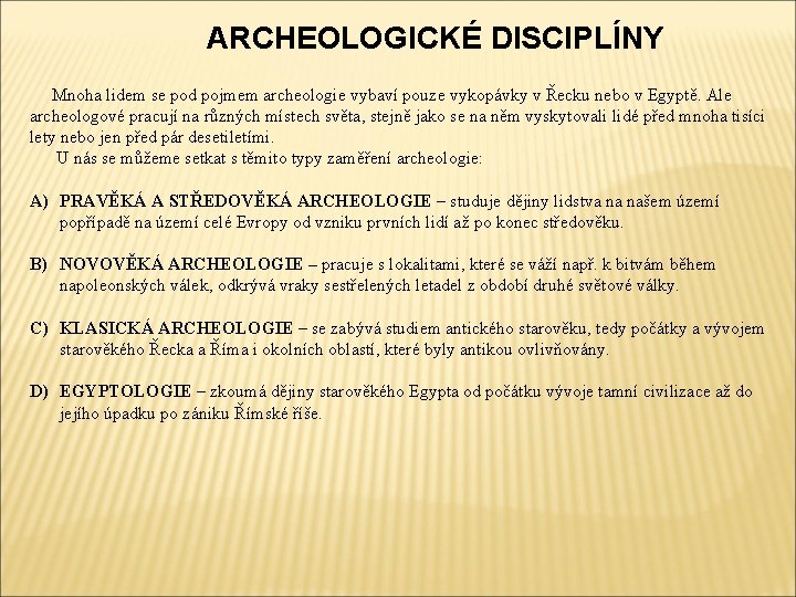 ARCHEOLOGICKÉ DISCIPLÍNY Mnoha lidem se pod pojmem archeologie vybaví pouze vykopávky v Řecku nebo