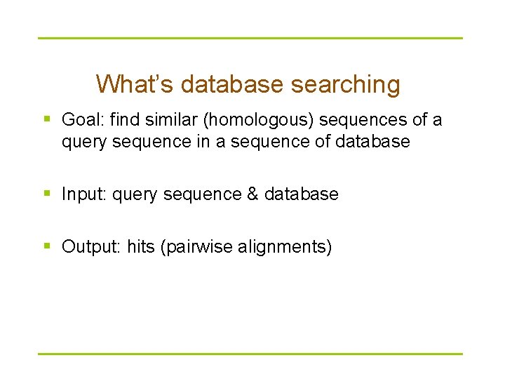What’s database searching § Goal: find similar (homologous) sequences of a query sequence in