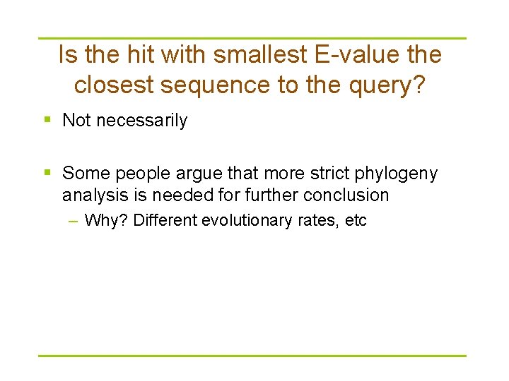 Is the hit with smallest E-value the closest sequence to the query? § Not