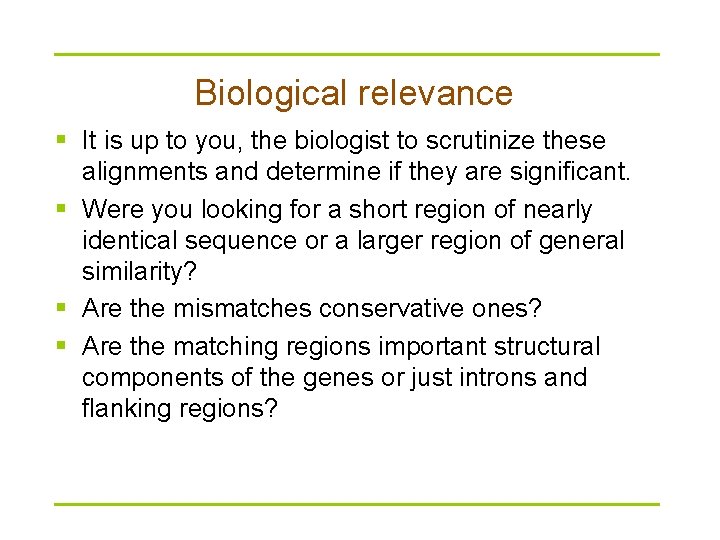 Biological relevance § It is up to you, the biologist to scrutinize these alignments