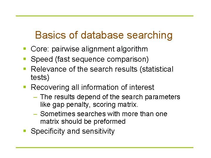 Basics of database searching § Core: pairwise alignment algorithm § Speed (fast sequence comparison)