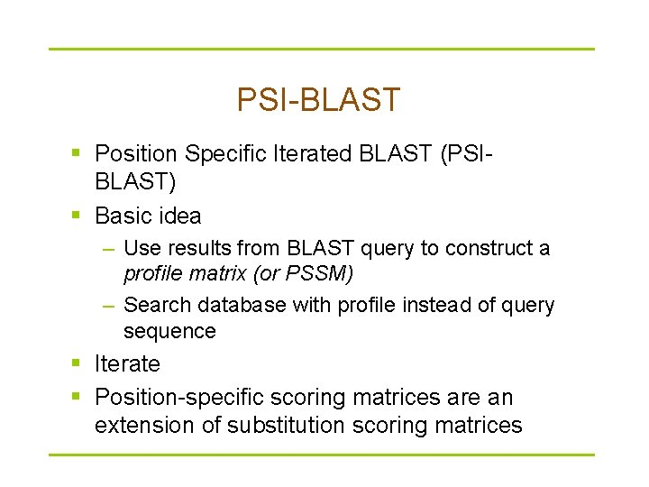 PSI-BLAST § Position Specific Iterated BLAST (PSIBLAST) § Basic idea – Use results from