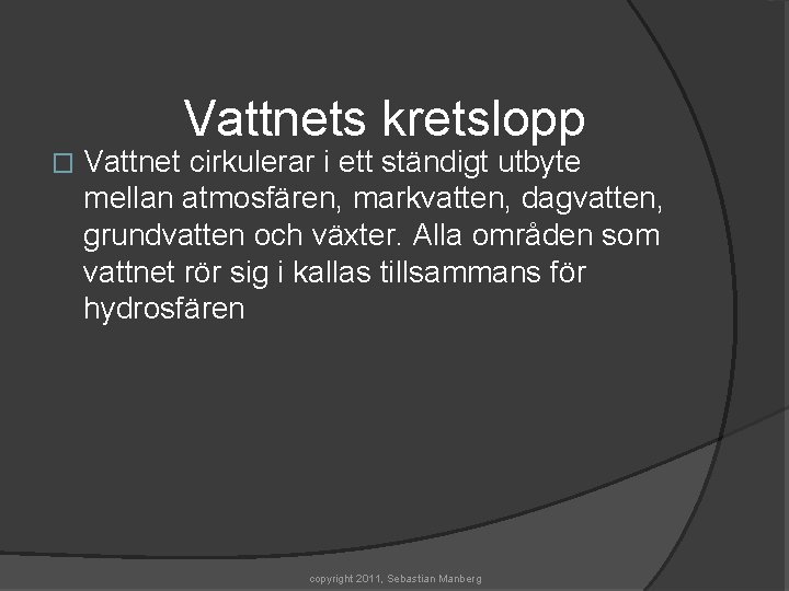 Vattnets kretslopp � Vattnet cirkulerar i ett ständigt utbyte mellan atmosfären, markvatten, dagvatten, grundvatten