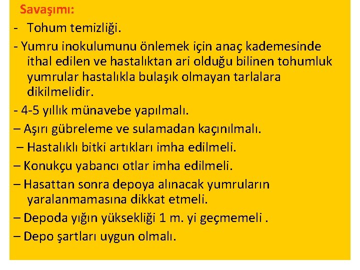 Savaşımı: - Tohum temizliği. - Yumru inokulumunu önlemek için anaç kademesinde ithal edilen ve