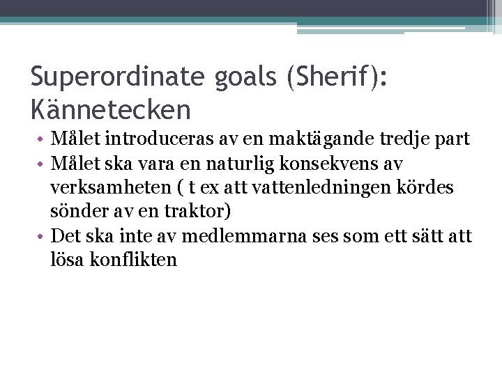 Superordinate goals (Sherif): Kännetecken • Målet introduceras av en maktägande tredje part • Målet