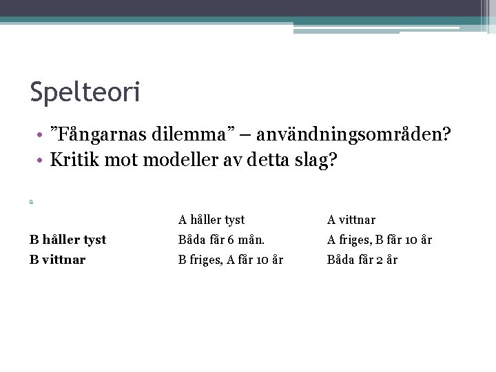 Spelteori • ”Fångarnas dilemma” – användningsområden? • Kritik mot modeller av detta slag? [1]