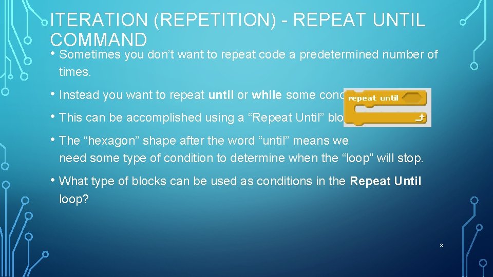 ITERATION (REPETITION) - REPEAT UNTIL COMMAND • Sometimes you don’t want to repeat code ITERATION (REPETITION) - REPEAT UNTIL COMMAND • Sometimes you don’t want to repeat code
