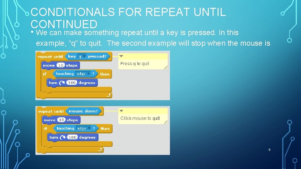 CONDITIONALS FOR REPEAT UNTIL CONTINUED • We can make something repeat until a key