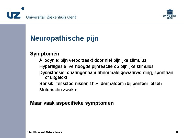 Neuropathische pijn Symptomen Allodynie: pijn veroorzaakt door niet pijnlijke stimulus Hyperalgesie: verhoogde pijnreactie op