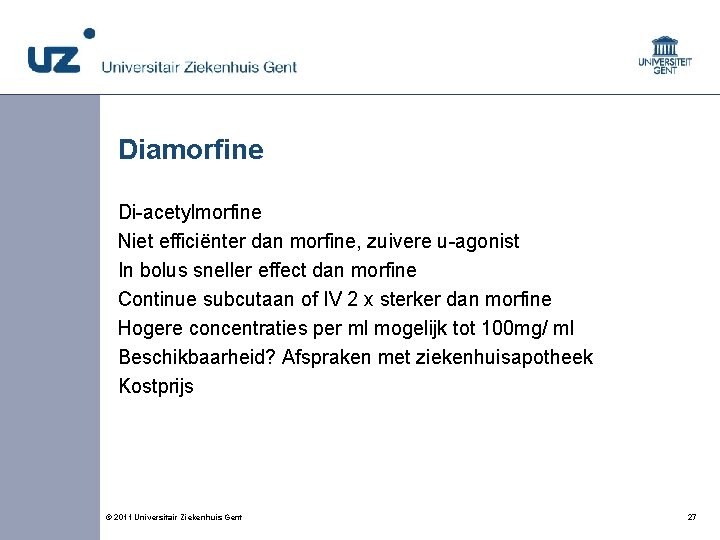 Diamorfine Di-acetylmorfine Niet efficiënter dan morfine, zuivere u-agonist In bolus sneller effect dan morfine