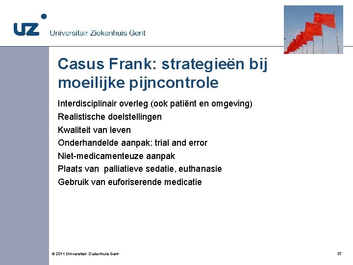 Casus Frank: strategieën bij moeilijke pijncontrole Interdisciplinair overleg (ook patiënt en omgeving) Realistische doelstellingen