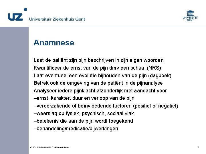 Anamnese Laat de patiënt zijn pijn beschrijven in zijn eigen woorden Kwantificeer de ernst