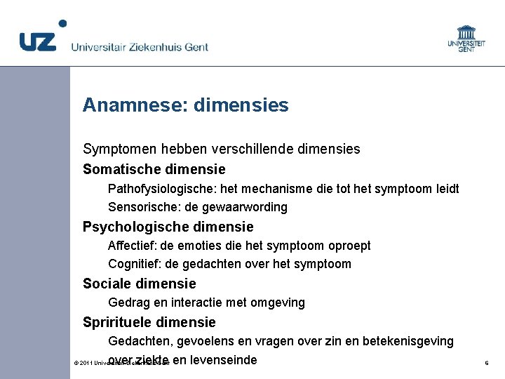 Anamnese: dimensies Symptomen hebben verschillende dimensies Somatische dimensie Pathofysiologische: het mechanisme die tot het