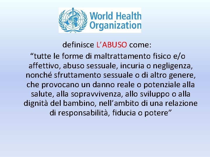 definisce L’ABUSO come: “tutte le forme di maltrattamento fisico e/o affettivo, abuso sessuale, incuria