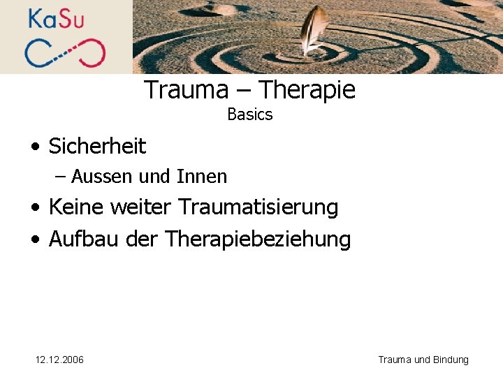 Trauma – Therapie Basics • Sicherheit – Aussen und Innen • Keine weiter Traumatisierung